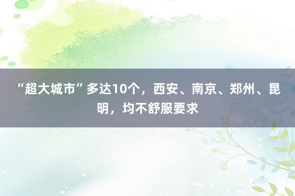 “超大城市”多达10个，西安、南京、郑州、昆明，均不舒服要求